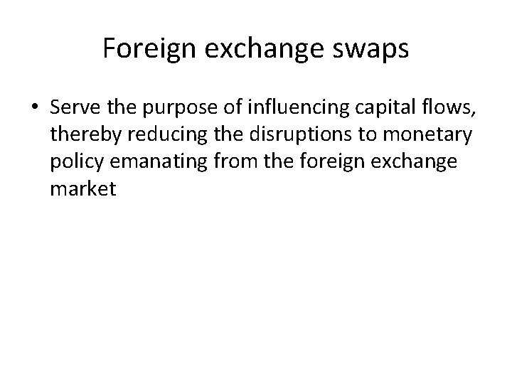 Foreign exchange swaps • Serve the purpose of influencing capital flows, thereby reducing the