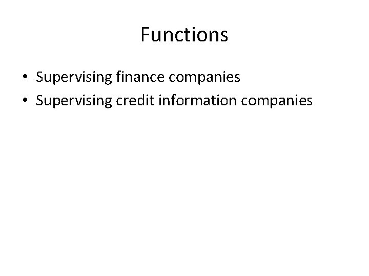 Functions • Supervising finance companies • Supervising credit information companies 