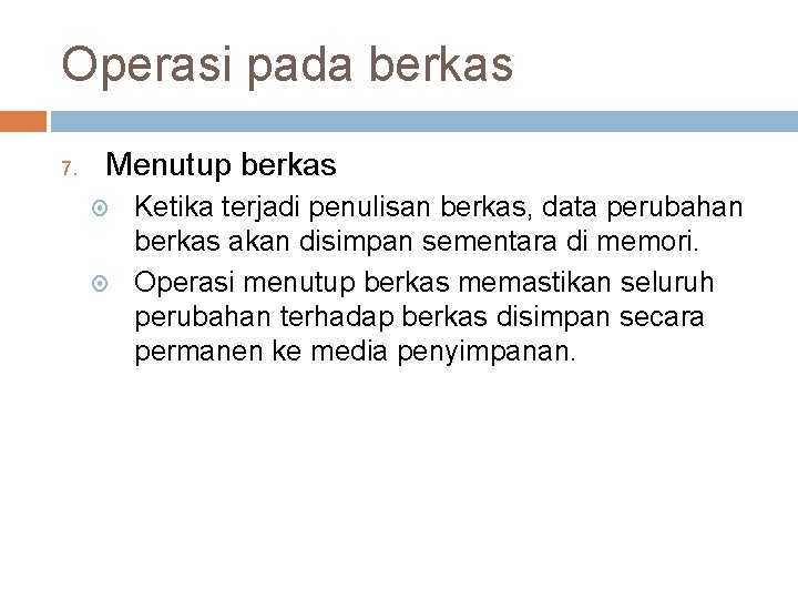 Operasi pada berkas 7. Menutup berkas Ketika terjadi penulisan berkas, data perubahan berkas akan