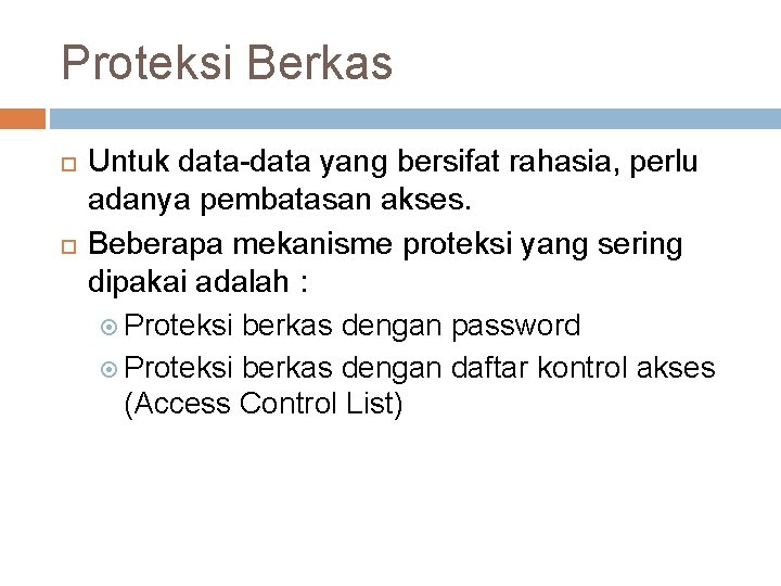 Proteksi Berkas Untuk data-data yang bersifat rahasia, perlu adanya pembatasan akses. Beberapa mekanisme proteksi