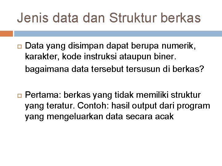 Jenis data dan Struktur berkas Data yang disimpan dapat berupa numerik, karakter, kode instruksi