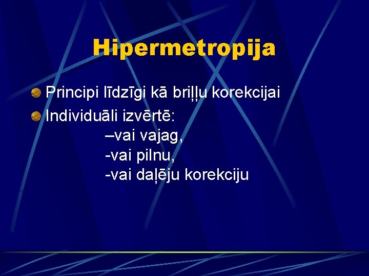 Hipermetropija Principi līdzīgi kā briļļu korekcijai Individuāli izvērtē: –vai vajag, -vai pilnu, -vai daļēju