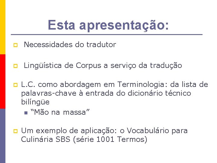 Esta apresentação: p Necessidades do tradutor p Lingüística de Corpus a serviço da tradução