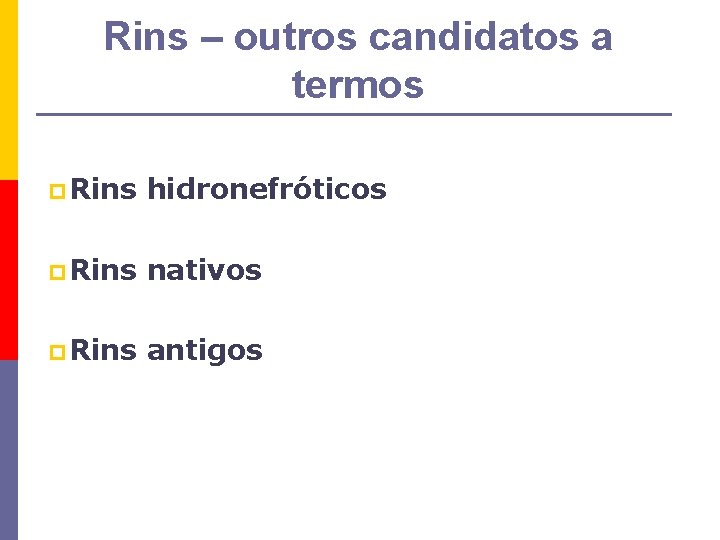 Rins – outros candidatos a termos p Rins hidronefróticos p Rins nativos p Rins