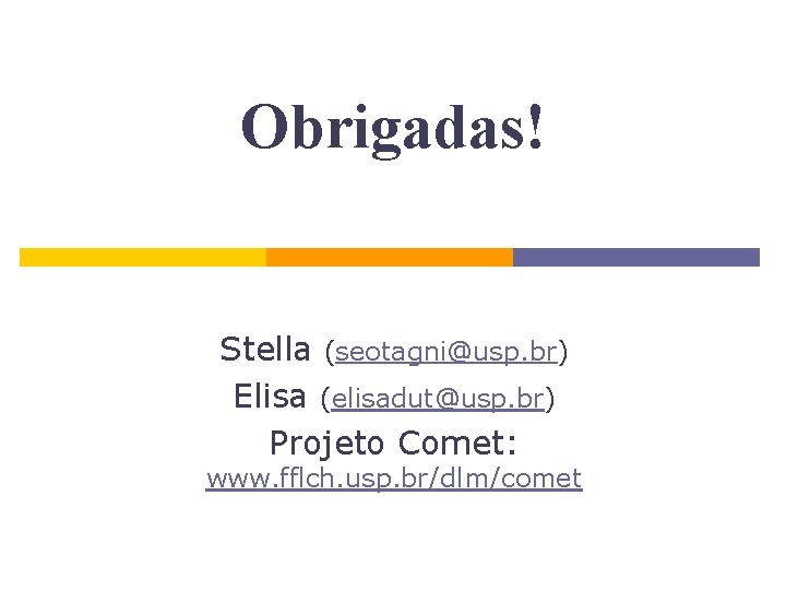 Obrigadas! Stella (seotagni@usp. br) Elisa (elisadut@usp. br) Projeto Comet: www. fflch. usp. br/dlm/comet 