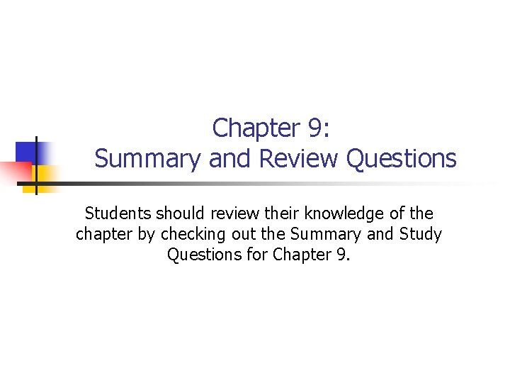 Chapter 9: Summary and Review Questions Students should review their knowledge of the chapter