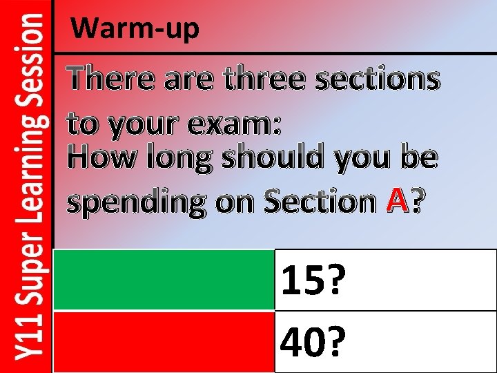 Warm-up There are three sections to your exam: How long should you be spending