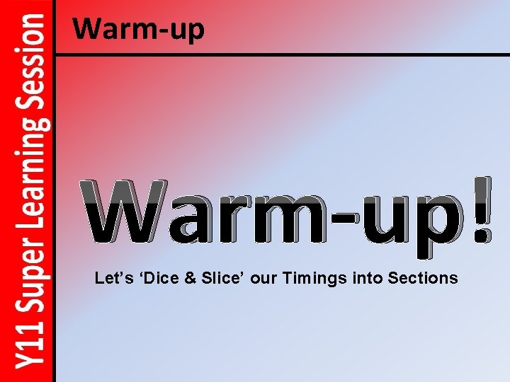 Warm-up! Let’s ‘Dice & Slice’ our Timings into Sections 
