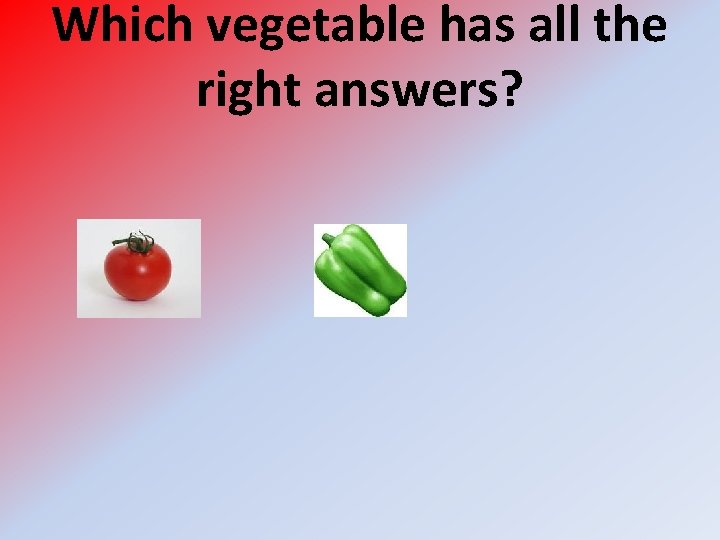 Which vegetable has all the right answers? 