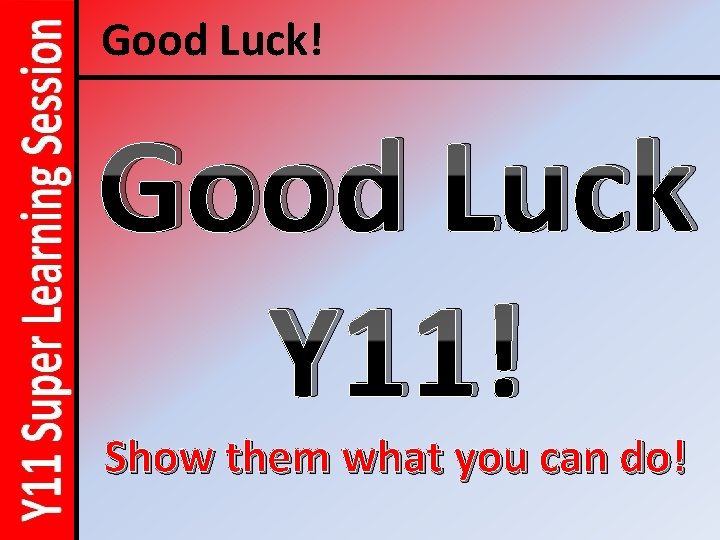 Good Luck! Good Luck Y 11! Show them what you can do! 