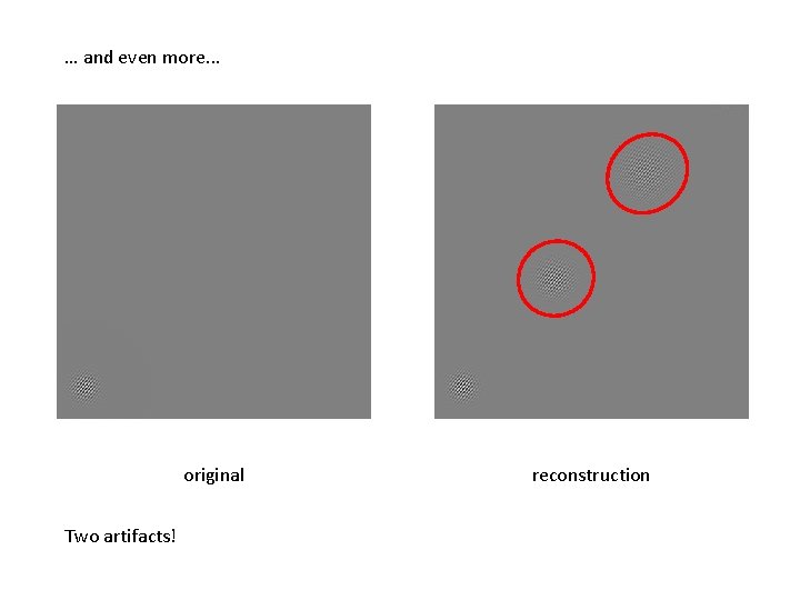 … and even more. . . original Two artifacts! reconstruction 