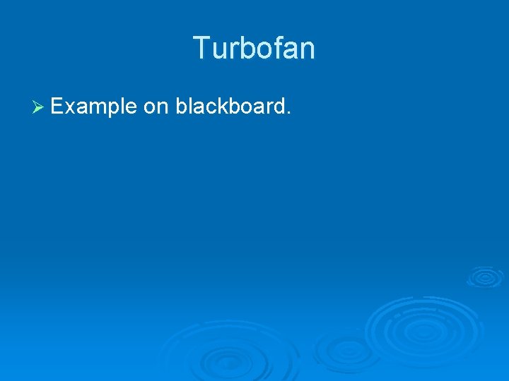 Turbofan Ø Example on blackboard. 