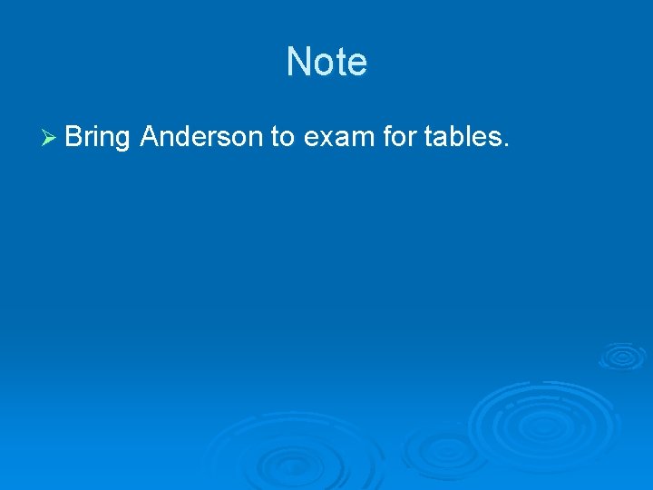 Note Ø Bring Anderson to exam for tables. 