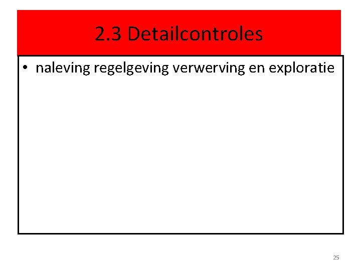 2. 3 Detailcontroles • naleving regelgeving verwerving en exploratie 25 