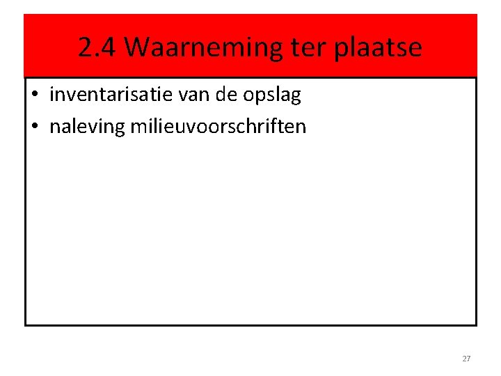 2. 4 Waarneming ter plaatse • inventarisatie van de opslag • naleving milieuvoorschriften 27