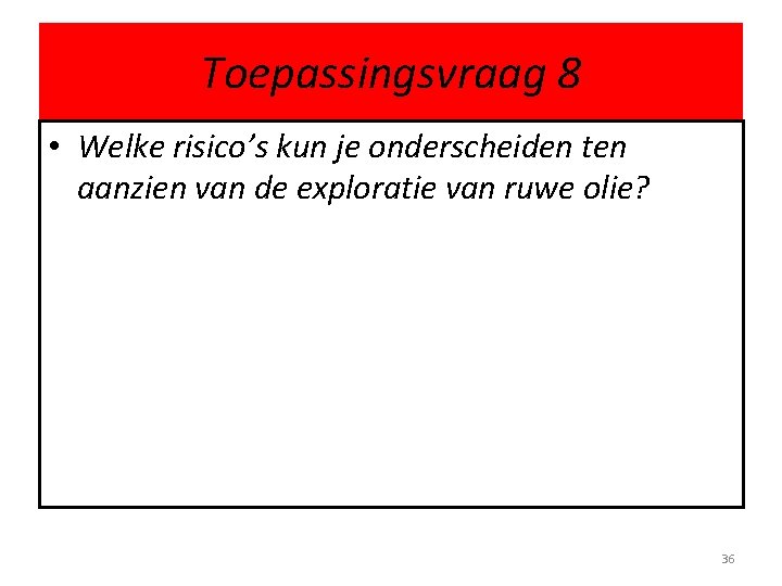 Toepassingsvraag 8 • Welke risico’s kun je onderscheiden ten aanzien van de exploratie van