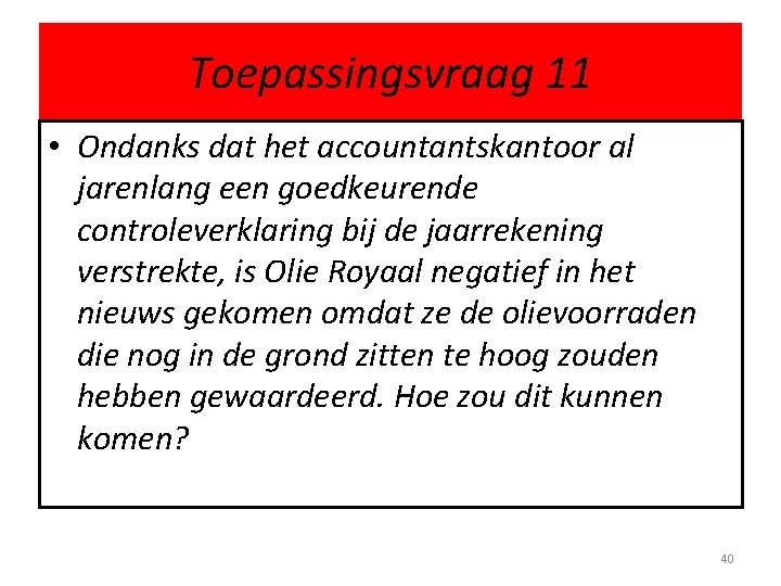 Toepassingsvraag 11 • Ondanks dat het accountantskantoor al jarenlang een goedkeurende controleverklaring bij de