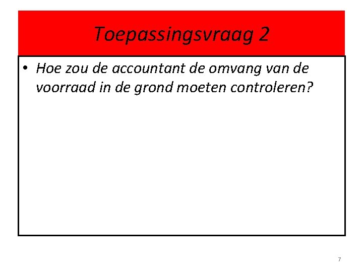 Toepassingsvraag 2 • Hoe zou de accountant de omvang van de voorraad in de