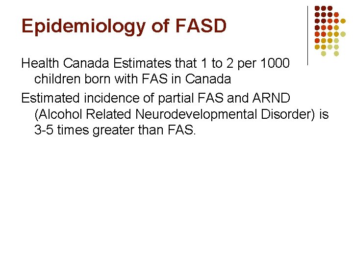 Epidemiology of FASD Health Canada Estimates that 1 to 2 per 1000 children born