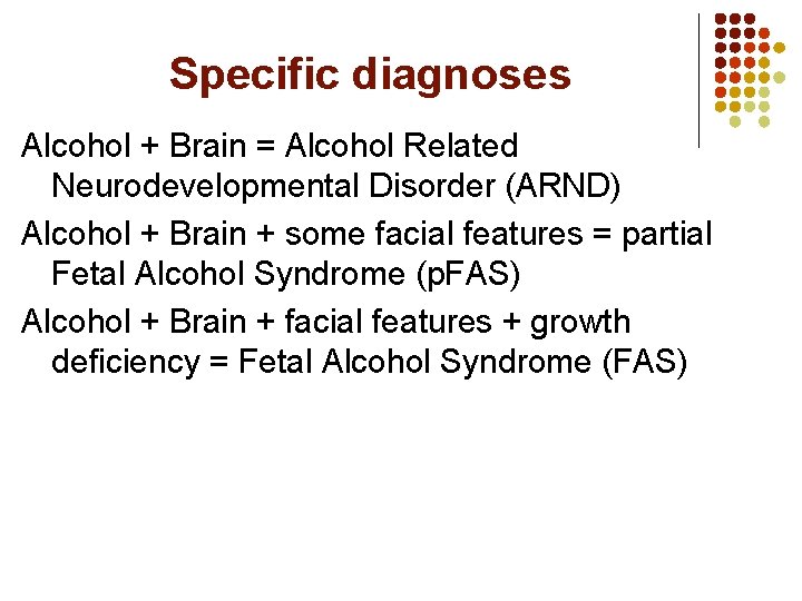 Specific diagnoses Alcohol + Brain = Alcohol Related Neurodevelopmental Disorder (ARND) Alcohol + Brain