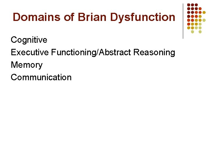 Domains of Brian Dysfunction Cognitive Executive Functioning/Abstract Reasoning Memory Communication 