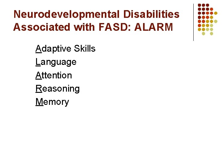 Neurodevelopmental Disabilities Associated with FASD: ALARM Adaptive Skills Language Attention Reasoning Memory 