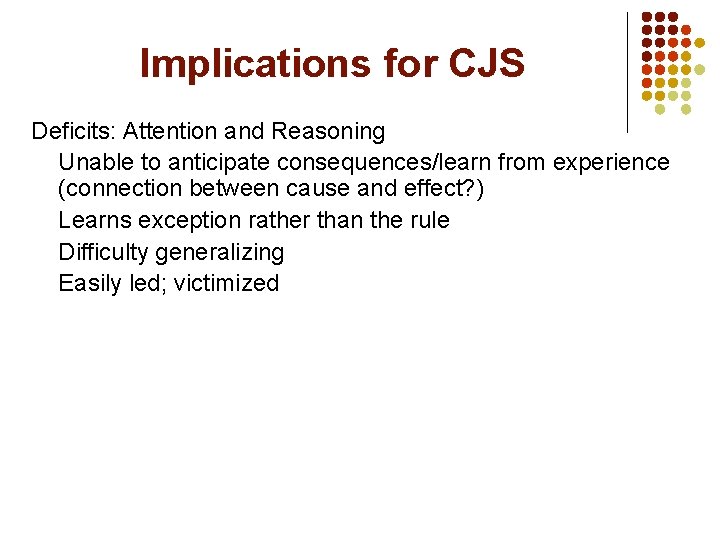 Implications for CJS Deficits: Attention and Reasoning Unable to anticipate consequences/learn from experience (connection