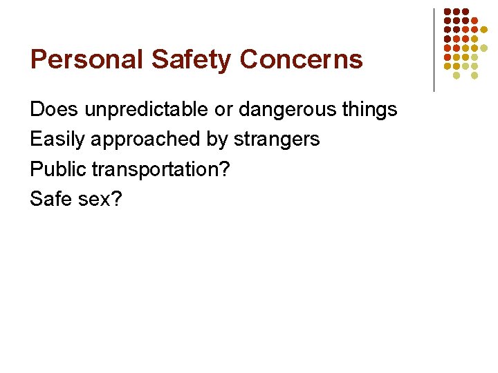 Personal Safety Concerns Does unpredictable or dangerous things Easily approached by strangers Public transportation?