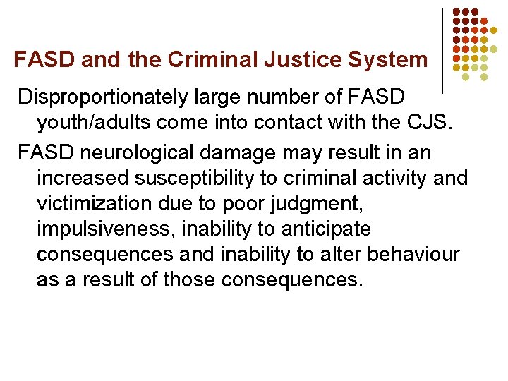 FASD and the Criminal Justice System Disproportionately large number of FASD youth/adults come into