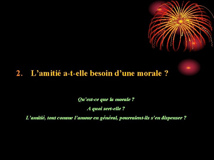 2. L’amitié a-t-elle besoin d’une morale ? Qu’est-ce que la morale ? A quoi