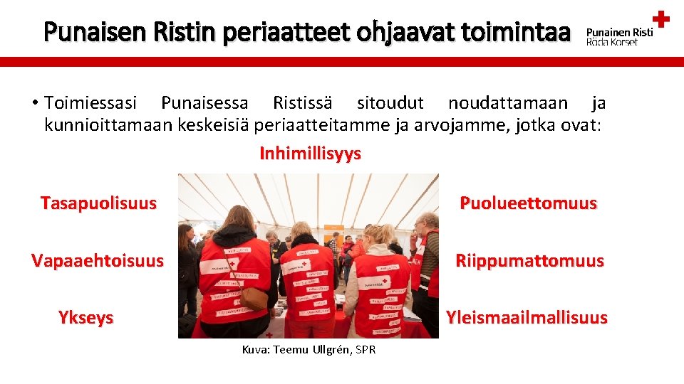 Punaisen Ristin periaatteet ohjaavat toimintaa • Toimiessasi Punaisessa Ristissä sitoudut noudattamaan ja kunnioittamaan keskeisiä