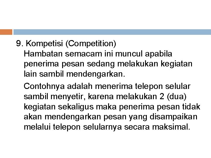 9. Kompetisi (Competition) Hambatan semacam ini muncul apabila penerima pesan sedang melakukan kegiatan lain