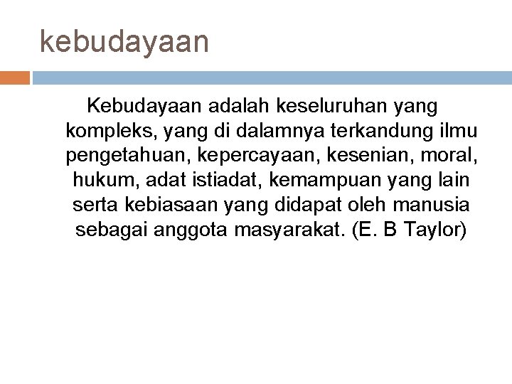 kebudayaan Kebudayaan adalah keseluruhan yang kompleks, yang di dalamnya terkandung ilmu pengetahuan, kepercayaan, kesenian,