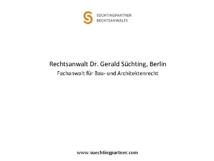 Rechtsanwalt Dr. Gerald Süchting, Berlin Fachanwalt für Bau- und Architektenrecht www. suechtingpartner. com 