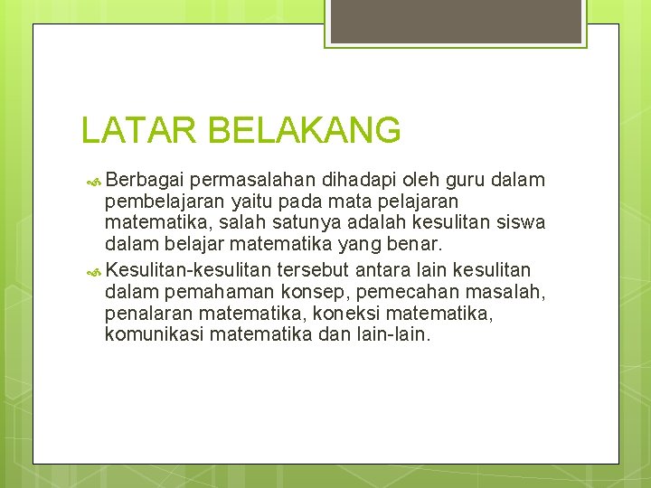 LATAR BELAKANG Berbagai permasalahan dihadapi oleh guru dalam pembelajaran yaitu pada mata pelajaran matematika,