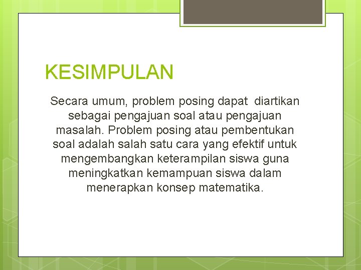 KESIMPULAN Secara umum, problem posing dapat diartikan sebagai pengajuan soal atau pengajuan masalah. Problem