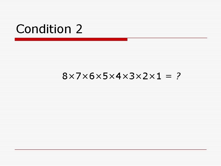 Condition 2 8× 7× 6× 5× 4× 3× 2× 1 = ? 