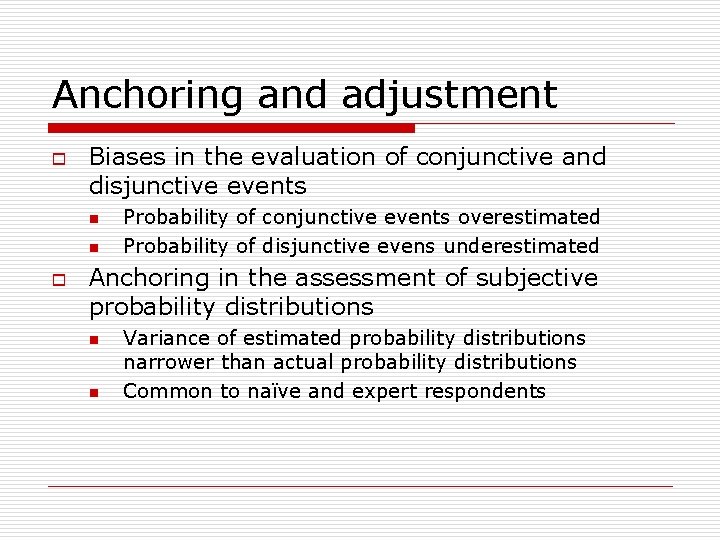 Anchoring and adjustment o Biases in the evaluation of conjunctive and disjunctive events n