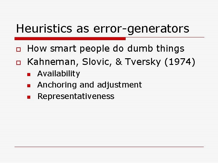 Heuristics as error-generators o o How smart people do dumb things Kahneman, Slovic, &