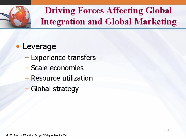Driving Forces Affecting Global Integration and Global Marketing • Leverage – Experience transfers –