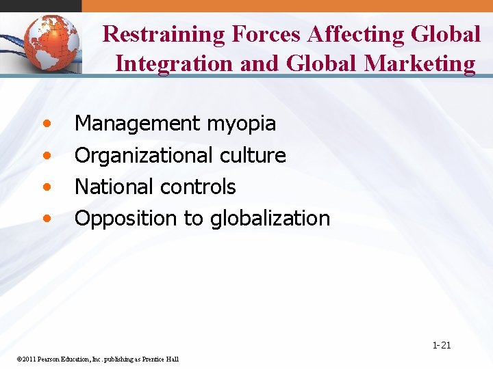 Restraining Forces Affecting Global Integration and Global Marketing • • Management myopia Organizational culture