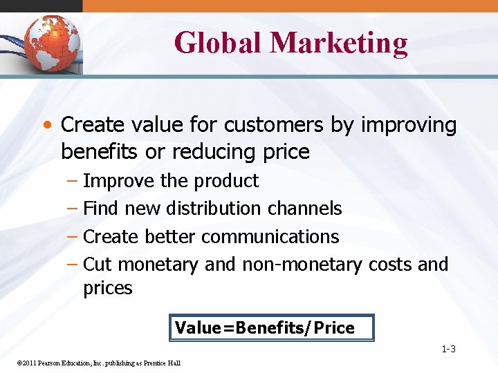 Global Marketing • Create value for customers by improving benefits or reducing price –