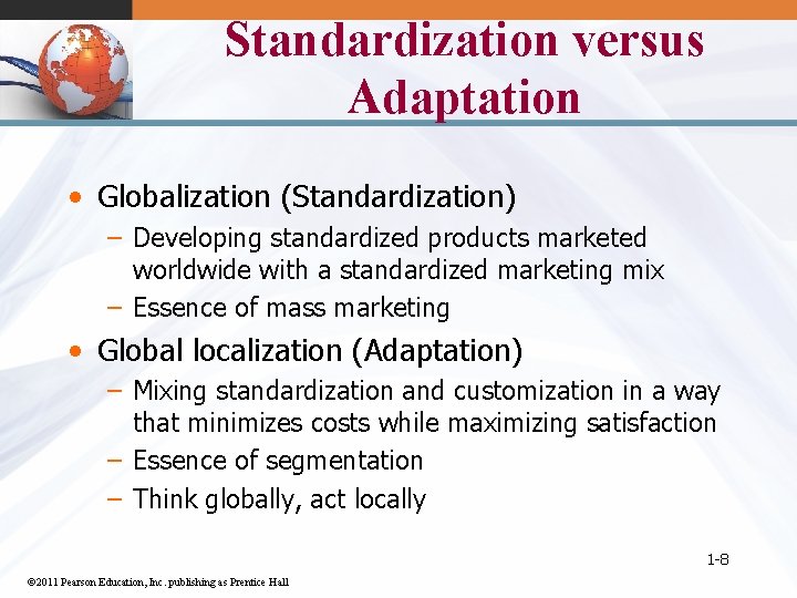 Standardization versus Adaptation • Globalization (Standardization) – Developing standardized products marketed worldwide with a