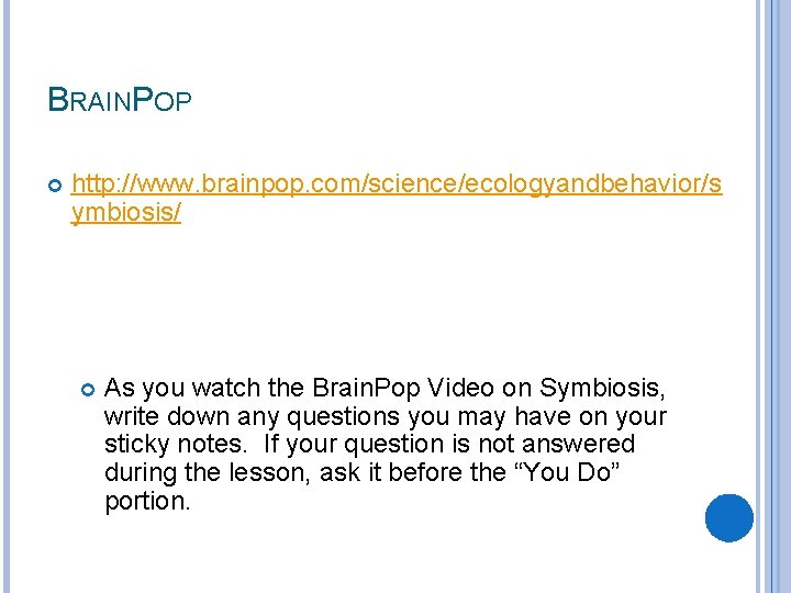 BRAINPOP http: //www. brainpop. com/science/ecologyandbehavior/s ymbiosis/ As you watch the Brain. Pop Video on