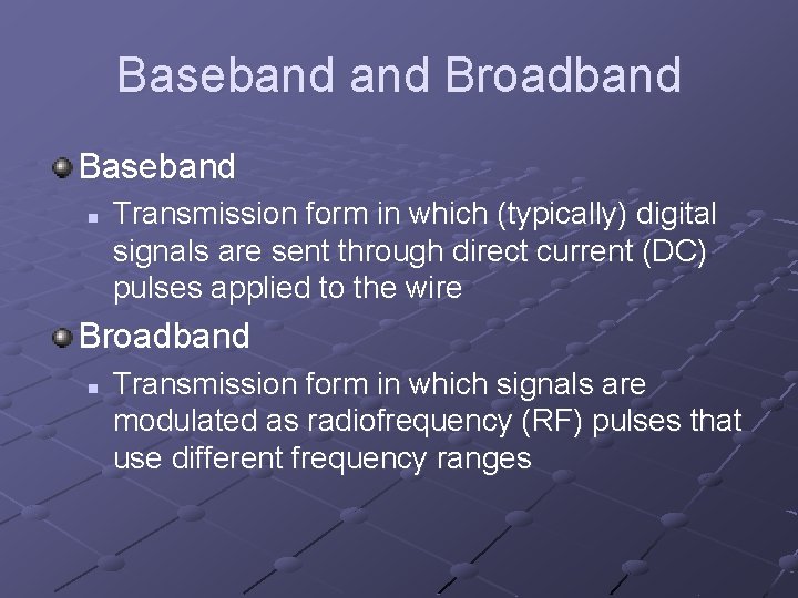 Baseband Broadband Baseband n Transmission form in which (typically) digital signals are sent through