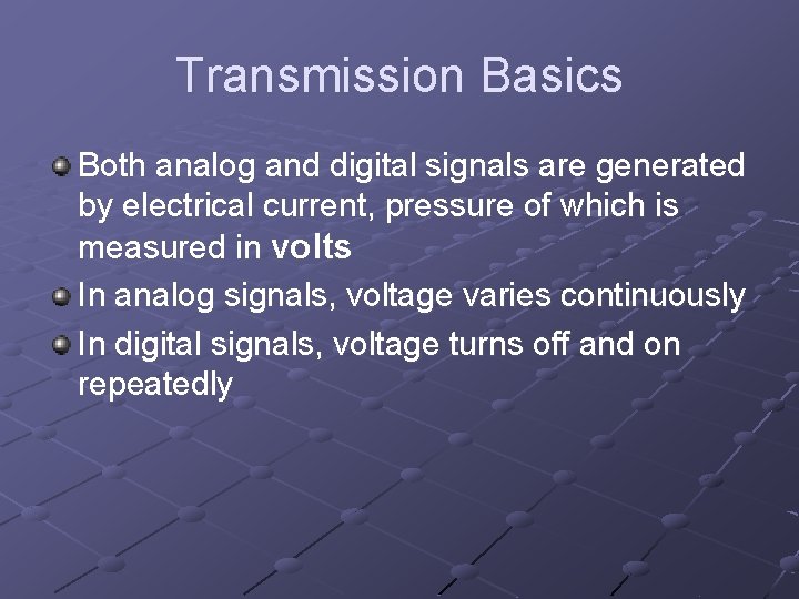 Transmission Basics Both analog and digital signals are generated by electrical current, pressure of