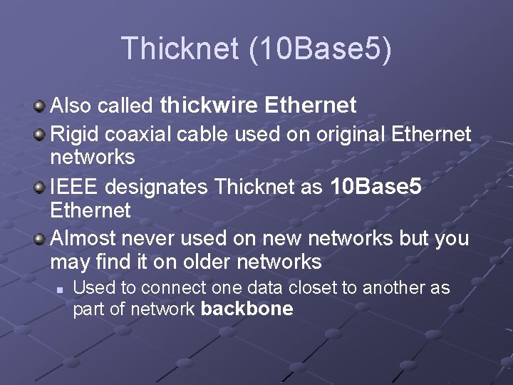 Thicknet (10 Base 5) Also called thickwire Ethernet Rigid coaxial cable used on original