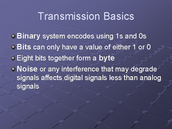 Transmission Basics Binary system encodes using 1 s and 0 s Bits can only