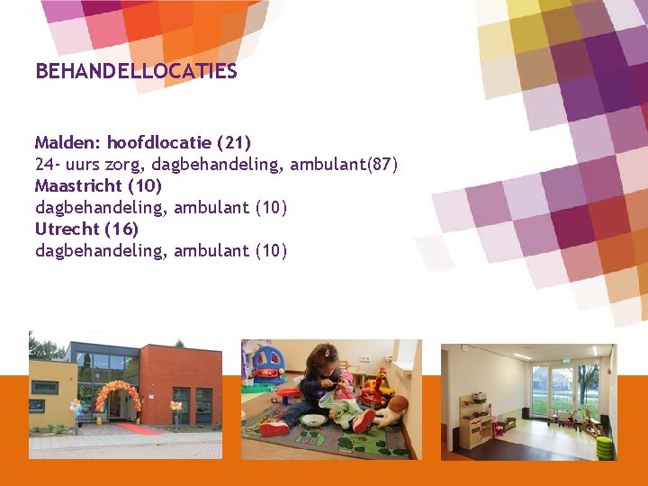 BEHANDELLOCATIES Malden: hoofdlocatie (21) 24 - uurs zorg, dagbehandeling, ambulant(87) Maastricht (10) dagbehandeling, ambulant