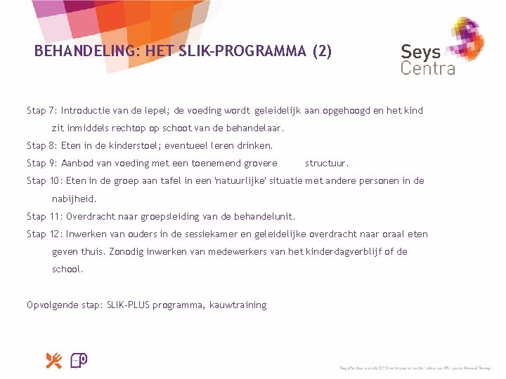 BEHANDELING: HET SLIK-PROGRAMMA (2) Stap 7: Introductie van de lepel; de voeding wordt geleidelijk